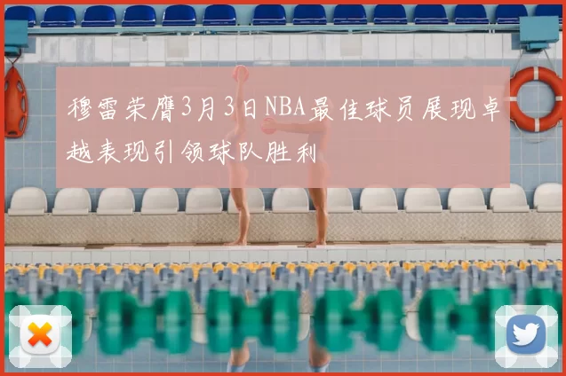 穆雷荣膺3月3日NBA最佳球员展现卓越表现引领球队胜利