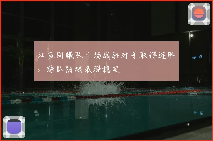 江苏同曦队主场战胜对手取得连胜，球队防线表现稳定