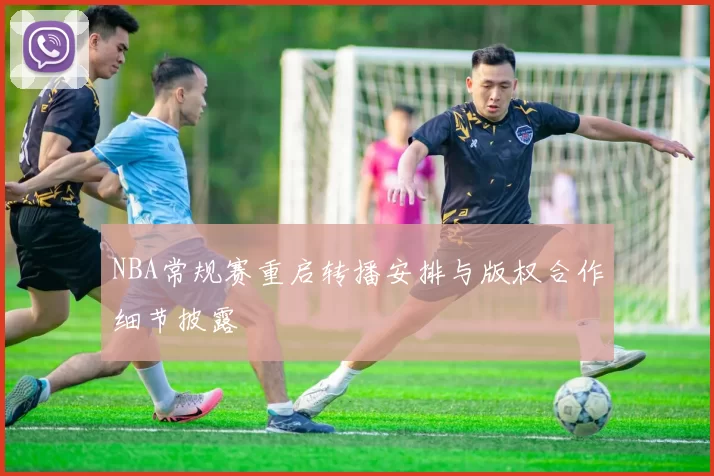 NBA常规赛重启转播安排与版权合作细节披露