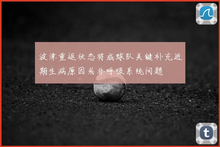 波津重返状态将成球队关键补充近期生病原因或非呼吸系统问题