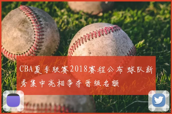 CBA夏季联赛2018赛程公布 球队新秀集中亮相争夺晋级名额