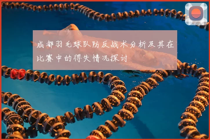 成都羽毛球队防反战术分析及其在比赛中的得失情况探讨