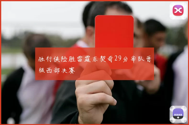 独行侠险胜雷霆东契奇29分率队晋级西部决赛