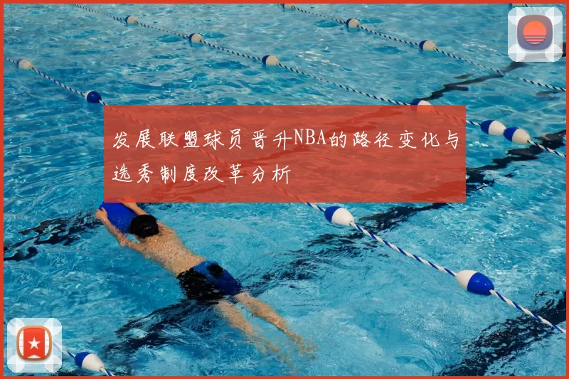 发展联盟球员晋升NBA的路径变化与选秀制度改革分析
