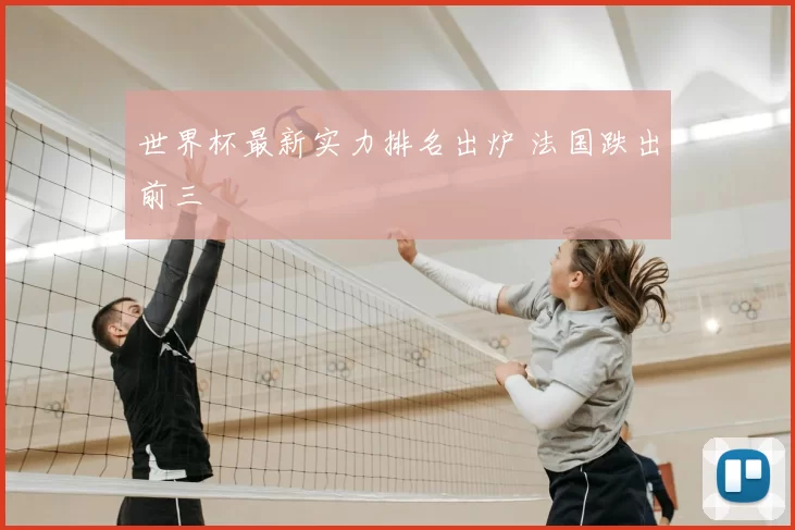 世界杯最新实力排名出炉 法国跌出前三
