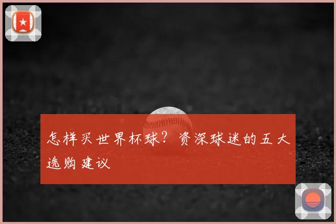 怎样买世界杯球？资深球迷的五大选购建议
