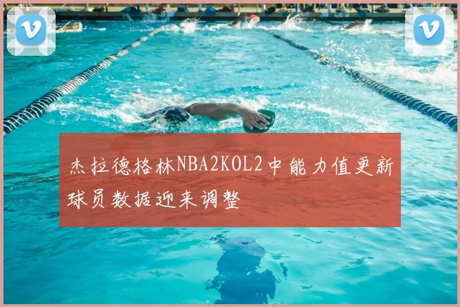 杰拉德格林NBA2KOL2中能力值更新球员数据迎来调整