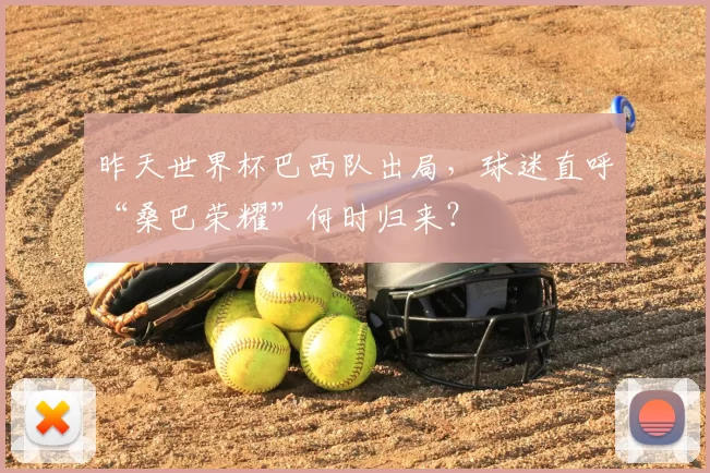 昨天世界杯巴西队出局，球迷直呼“桑巴荣耀”何时归来？