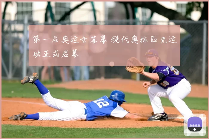 第一届奥运会落幕 现代奥林匹克运动正式启幕