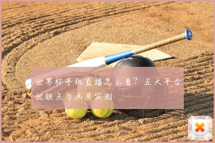 世界杯手机直播怎么看？五大平台优缺点与画质实测