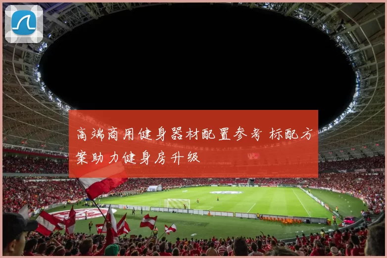高端商用健身器材配置参考 标配方案助力健身房升级