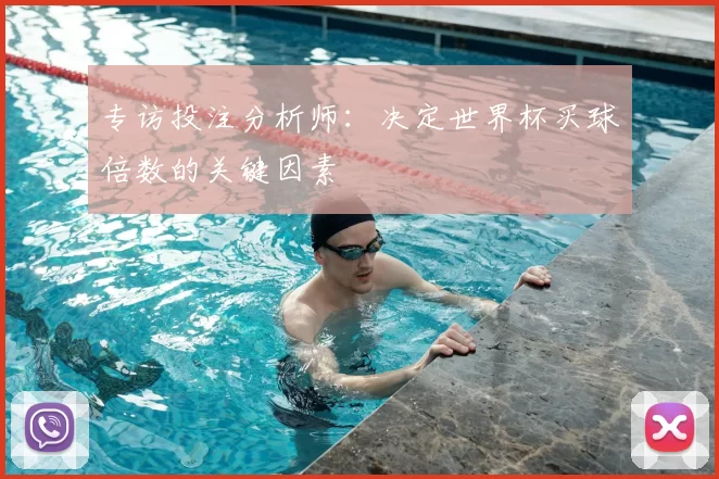 专访投注分析师:决定世界杯买球倍数的关键因素